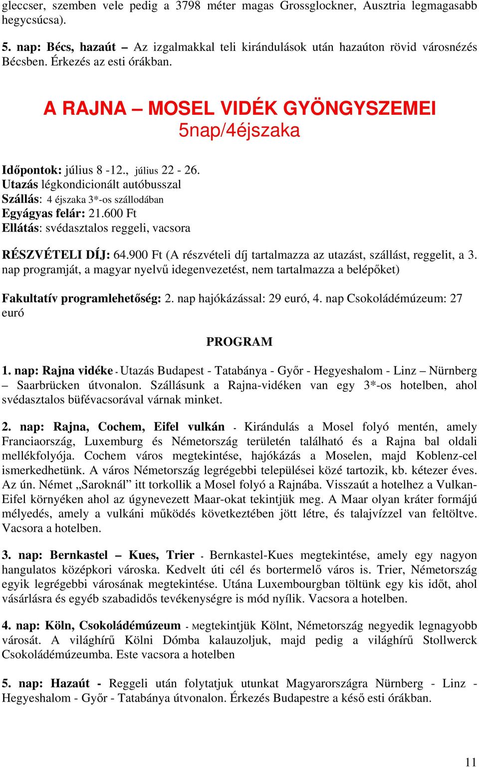 Utazás légkondicionált autóbusszal Szállás: 4 éjszaka 3*-os szállodában Egyágyas felár: 21.600 Ft Ellátás: svédasztalos reggeli, vacsora RÉSZVÉTELI DÍJ: 64.