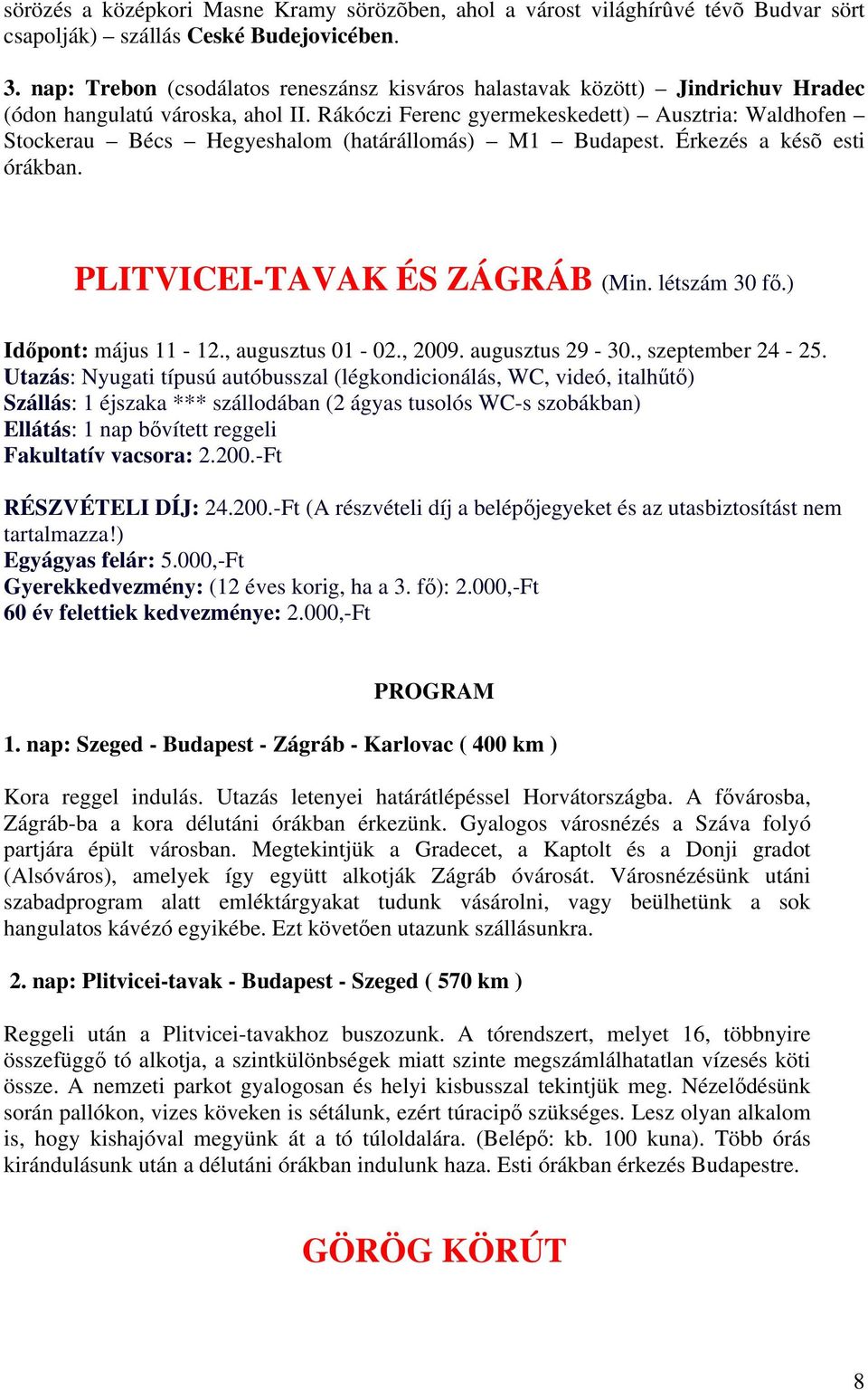 Rákóczi Ferenc gyermekeskedett) Ausztria: Waldhofen Stockerau Bécs Hegyeshalom (határállomás) M1 Budapest. Érkezés a késõ esti órákban. PLITVICEI-TAVAK ÉS ZÁGRÁB (Min. létszám 30 f.