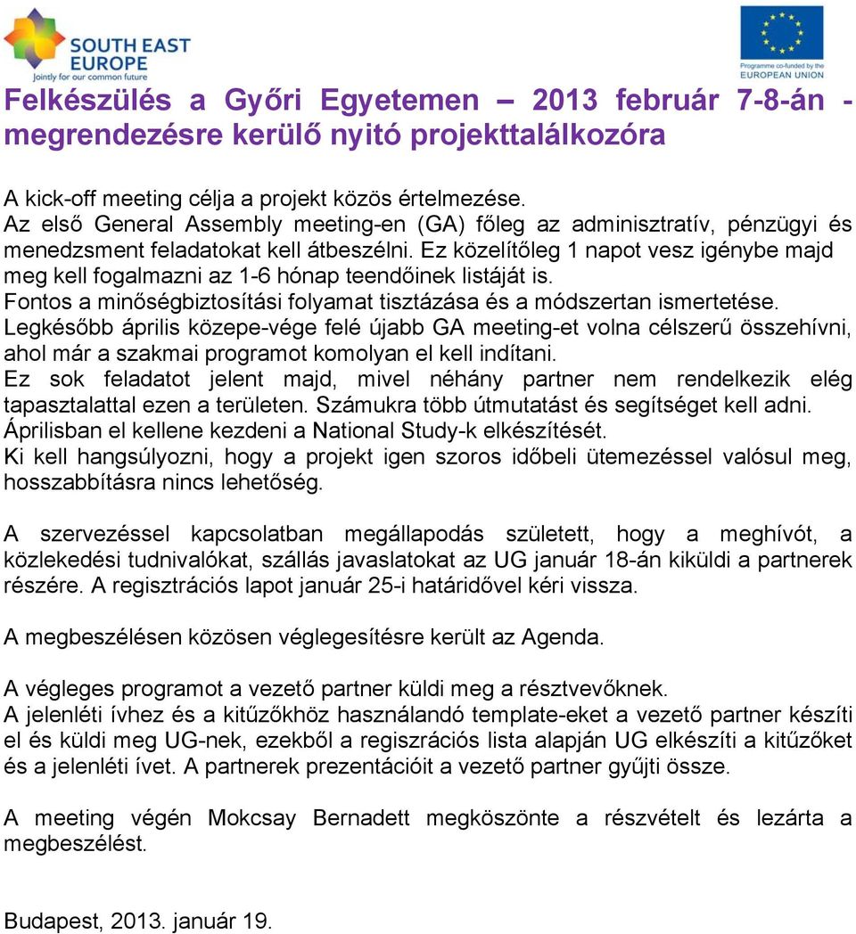 Ez közelítőleg 1 napot vesz igénybe majd meg kell fogalmazni az 1-6 hónap teendőinek listáját is. Fontos a minőségbiztosítási folyamat tisztázása és a módszertan ismertetése.