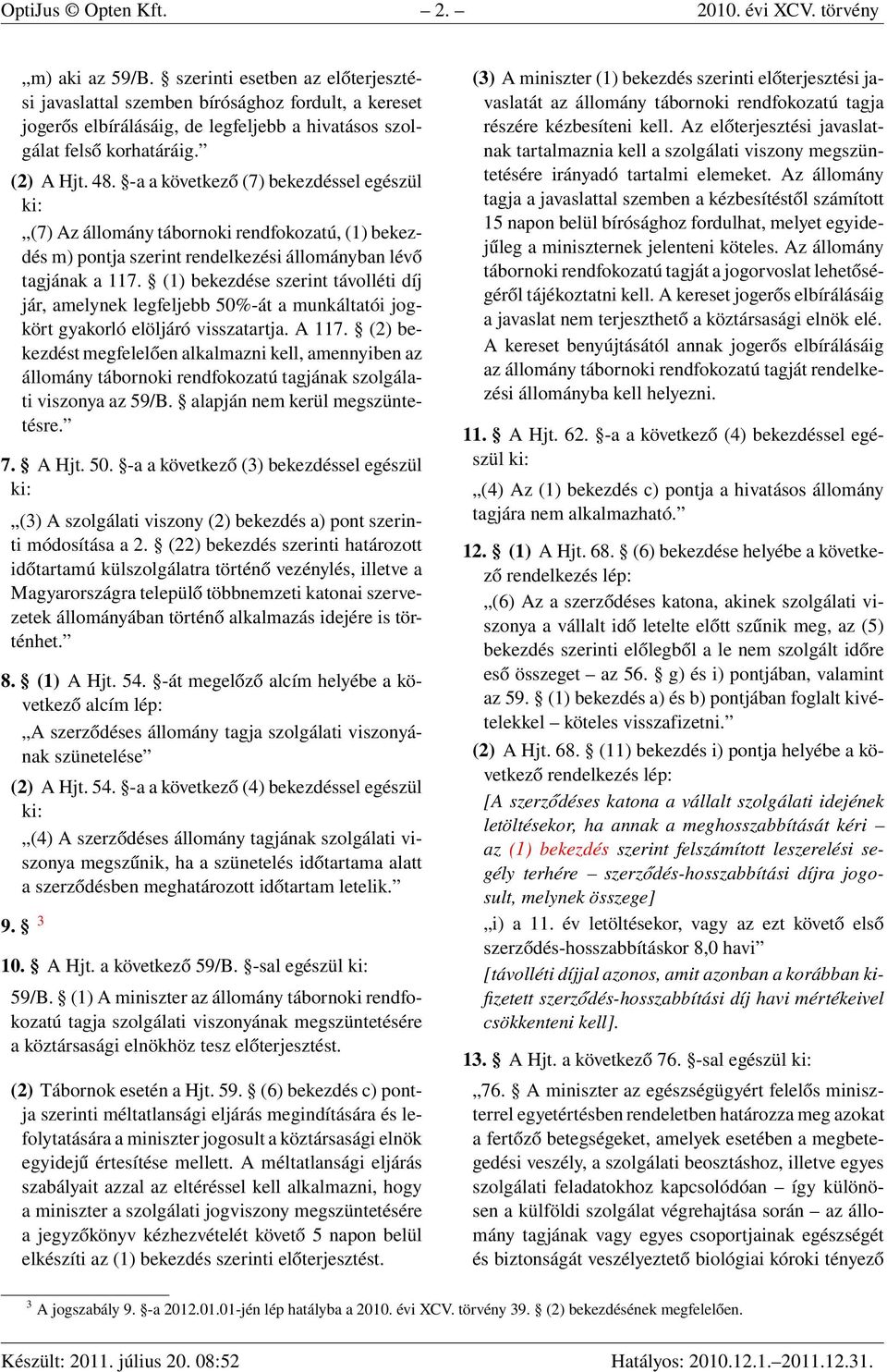 -a a következő (7) bekezdéssel egészül (7) Az állomány tábornoki rendfokozatú, (1) bekezdés m) pontja szerint rendelkezési állományban lévő tagjának a 117.