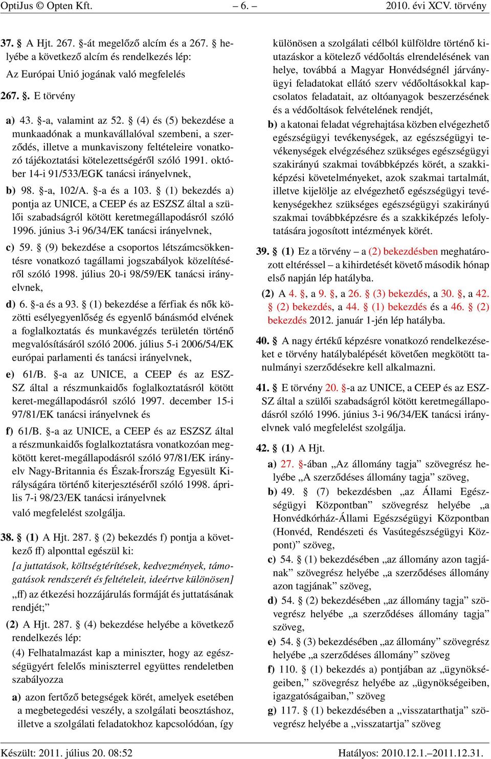 október 14-i 91/533/EGK tanácsi irányelvnek, b) 98. -a, 102/A. -a és a 103. (1) bekezdés a) pontja az UNICE, a CEEP és az ESZSZ által a szülői szabadságról kötött keretmegállapodásról szóló 1996.