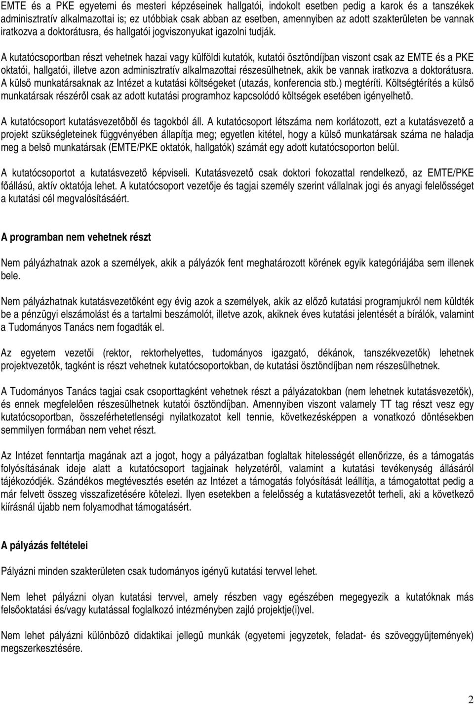 A kutatócsoportban részt vehetnek hazai vagy külföldi kutatók, kutatói ösztöndíjban viszont csak az EMTE és a PKE oktatói, hallgatói, illetve azon adminisztratív alkalmazottai részesülhetnek, akik be