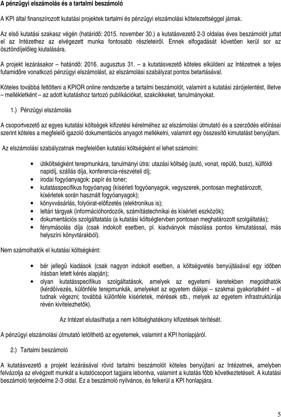 A projekt lezárásakor határidı: 2016. augusztus 31. a kutatásvezetı köteles elküldeni az Intézetnek a teljes futamidıre vonatkozó pénzügyi elszámolást, az elszámolási szabályzat pontos betartásával.