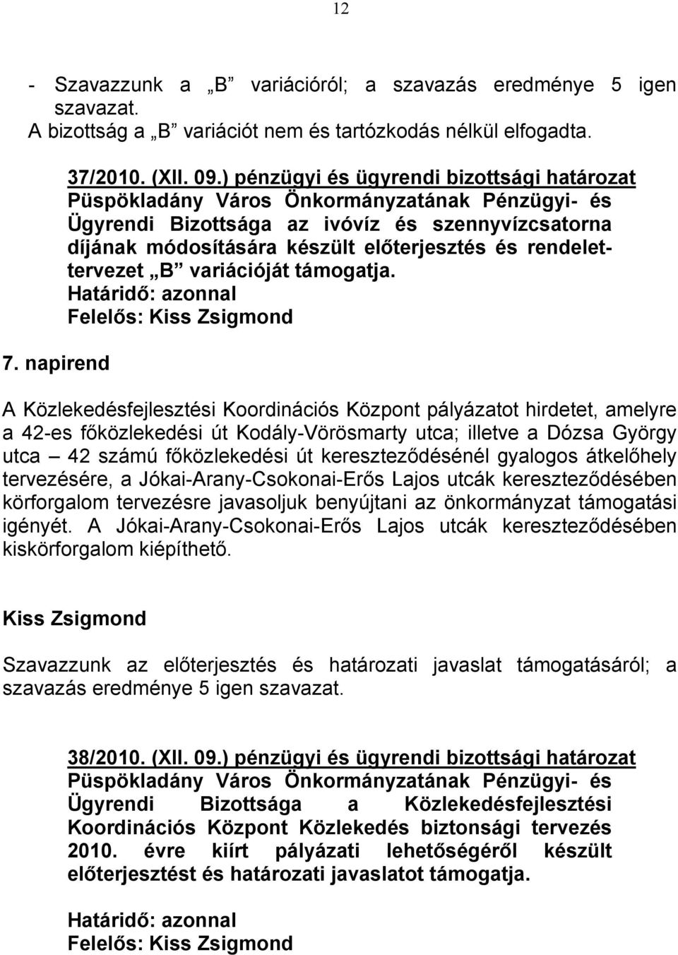 Felelős: A Közlekedésfejlesztési Koordinációs Központ pályázatot hirdetet, amelyre a 42-es főközlekedési út Kodály-Vörösmarty utca; illetve a Dózsa György utca 42 számú főközlekedési út