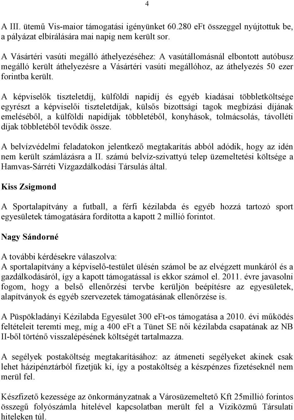 A képviselők tiszteletdíj, külföldi napidíj és egyéb kiadásai többletköltsége egyrészt a képviselői tiszteletdíjak, külsős bizottsági tagok megbízási díjának emeléséből, a külföldi napidíjak