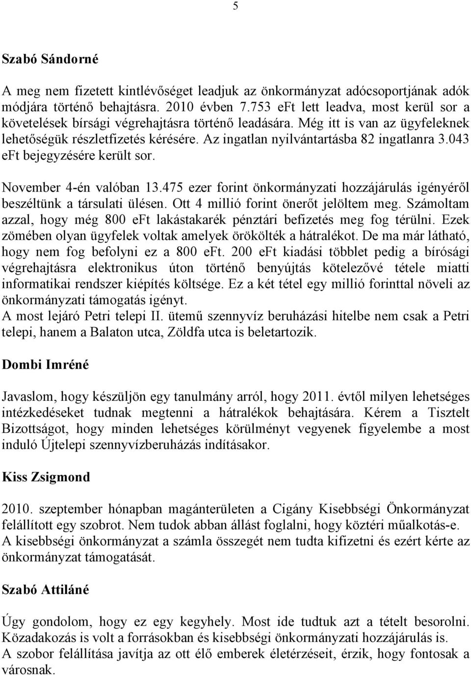 Az ingatlan nyilvántartásba 82 ingatlanra 3.043 eft bejegyzésére került sor. November 4-én valóban 13.475 ezer forint önkormányzati hozzájárulás igényéről beszéltünk a társulati ülésen.