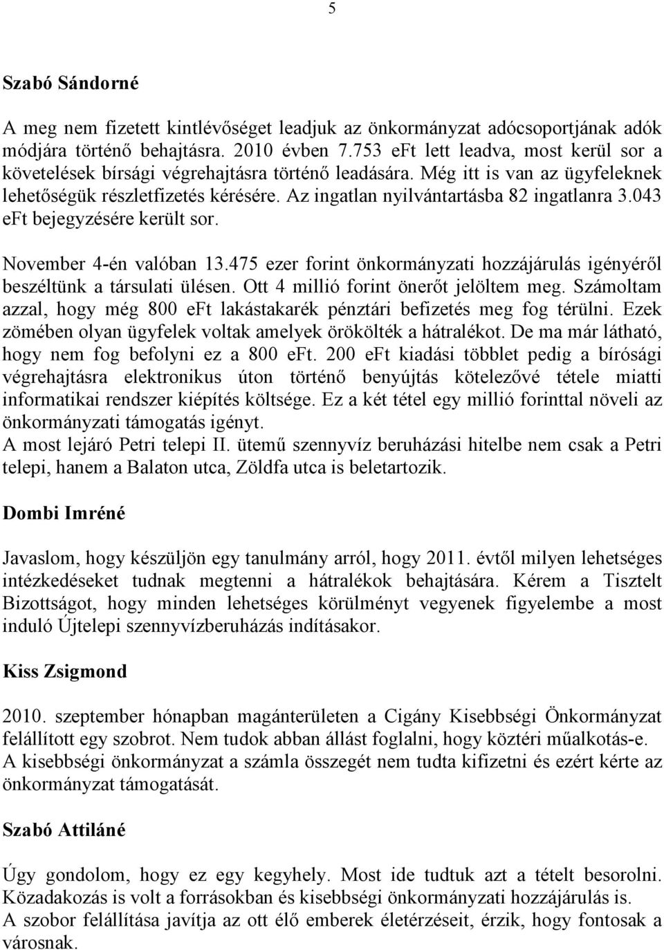 Az ingatlan nyilvántartásba 82 ingatlanra 3.043 eft bejegyzésére került sor. November 4-én valóban 13.475 ezer forint önkormányzati hozzájárulás igényéről beszéltünk a társulati ülésen.