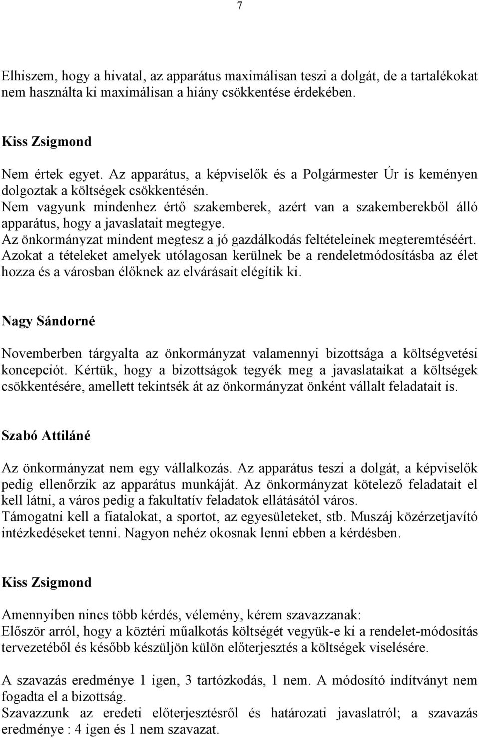 Nem vagyunk mindenhez értő szakemberek, azért van a szakemberekből álló apparátus, hogy a javaslatait megtegye. Az önkormányzat mindent megtesz a jó gazdálkodás feltételeinek megteremtéséért.