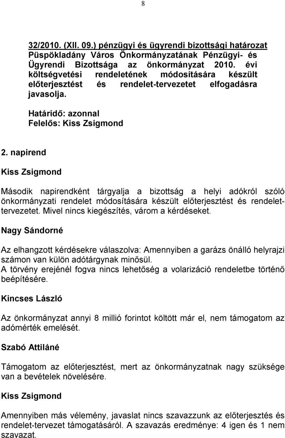 napirend Második napirendként tárgyalja a bizottság a helyi adókról szóló önkormányzati rendelet módosítására készült előterjesztést és rendelettervezetet. Mivel nincs kiegészítés, várom a kérdéseket.