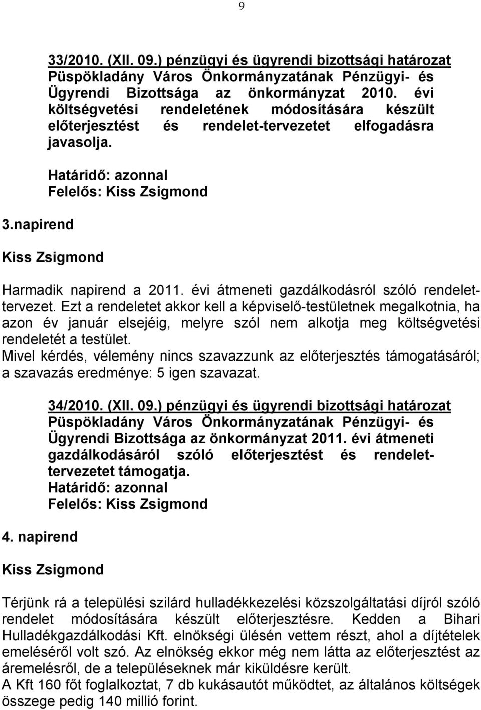 Ezt a rendeletet akkor kell a képviselő-testületnek megalkotnia, ha azon év január elsejéig, melyre szól nem alkotja meg költségvetési rendeletét a testület.