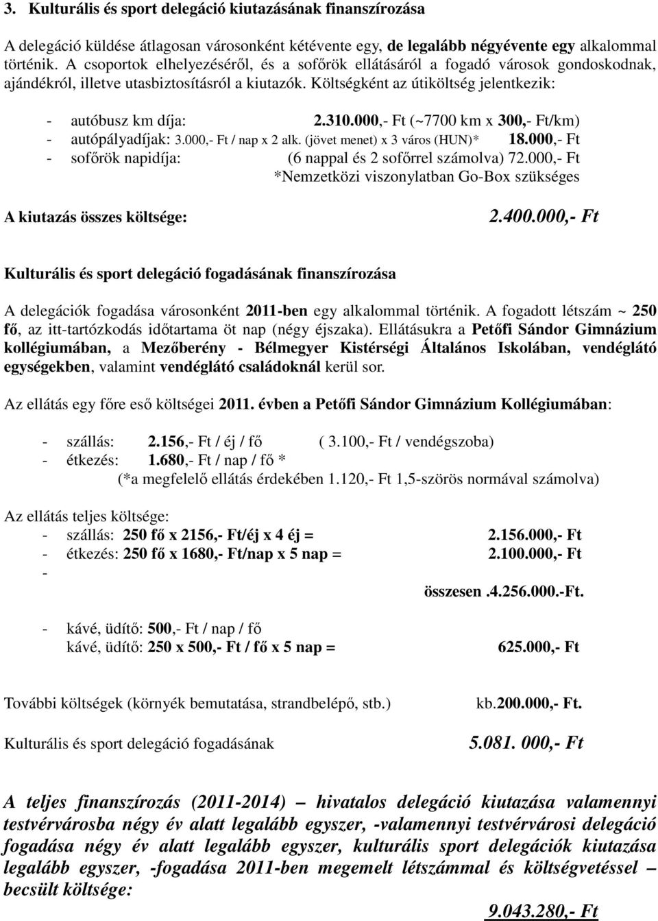 000,- Ft (~7700 km x 300,- Ft/km) - autópályadíjak: 3.000,- Ft / nap x 2 alk. (jövet menet) x 3 város (HUN)* 18.000,- Ft - sofırök napidíja: (6 nappal és 2 sofırrel számolva) 72.