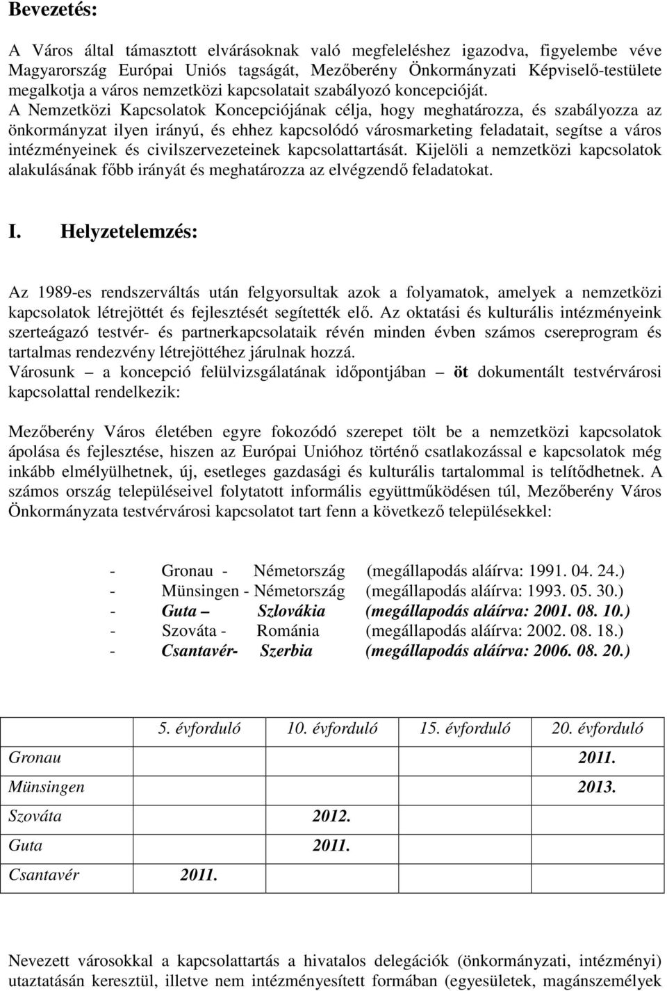 A Nemzetközi Kapcsolatok Koncepciójának célja, hogy meghatározza, és szabályozza az önkormányzat ilyen irányú, és ehhez kapcsolódó városmarketing feladatait, segítse a város intézményeinek és