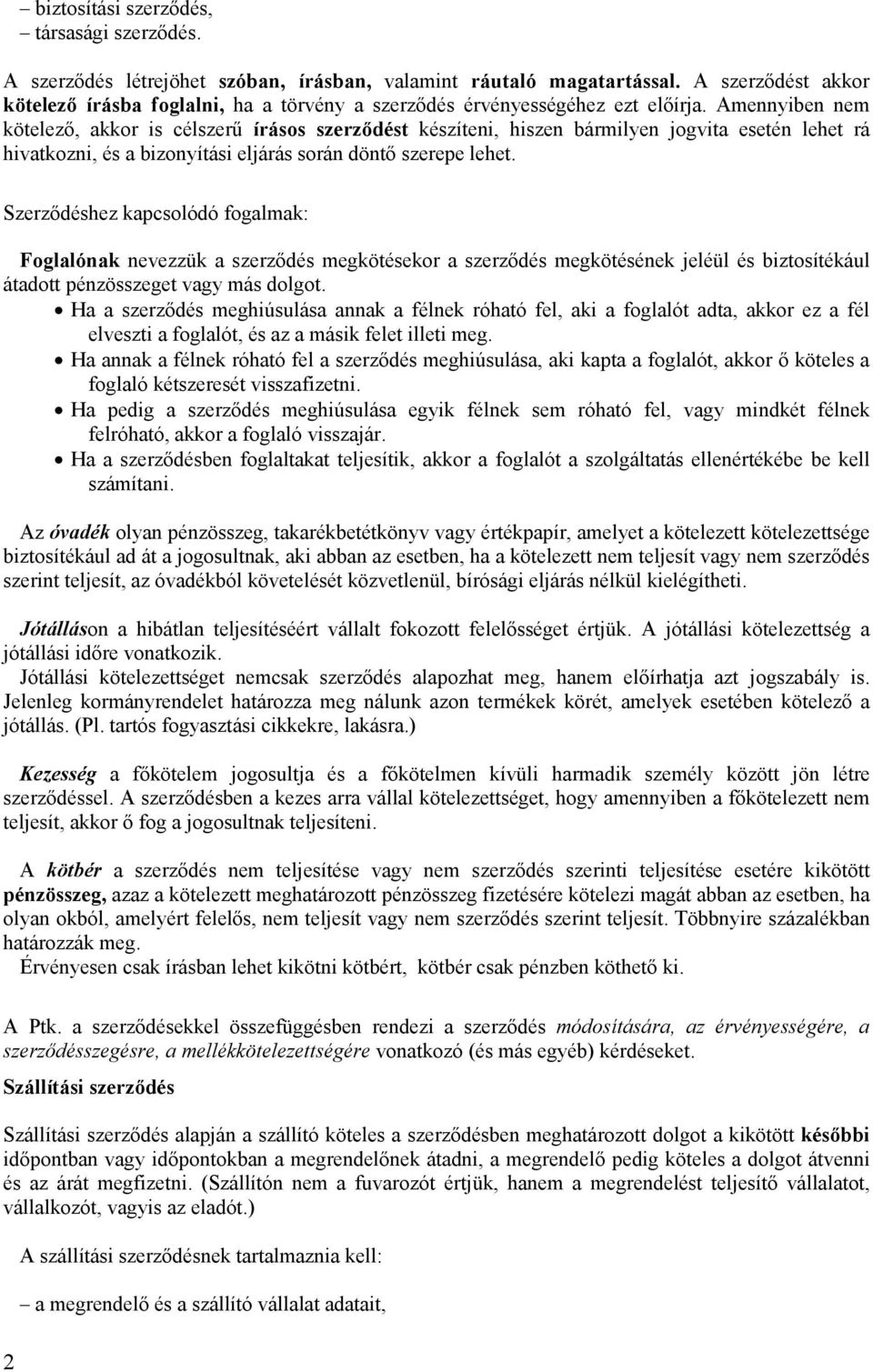 Amennyiben nem kötelezı, akkor is célszerő írásos szerzıdést készíteni, hiszen bármilyen jogvita esetén lehet rá hivatkozni, és a bizonyítási eljárás során döntı szerepe lehet.