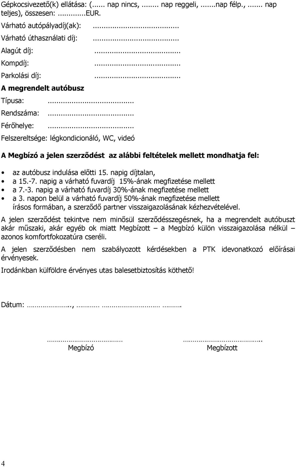 .. Felszereltsége: légkondicionáló, WC, videó A Megbízó a jelen szerzıdést az alábbi feltételek mellett mondhatja fel: az autóbusz indulása elıtti 15. napig díjtalan, a 15.-7.