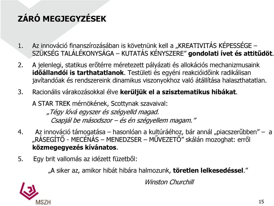 Testületi és egyéni reakcióidőink radikálisan javítandóak és rendszereink dinamikus viszonyokhoz való átállítása halaszthatatlan. 3.