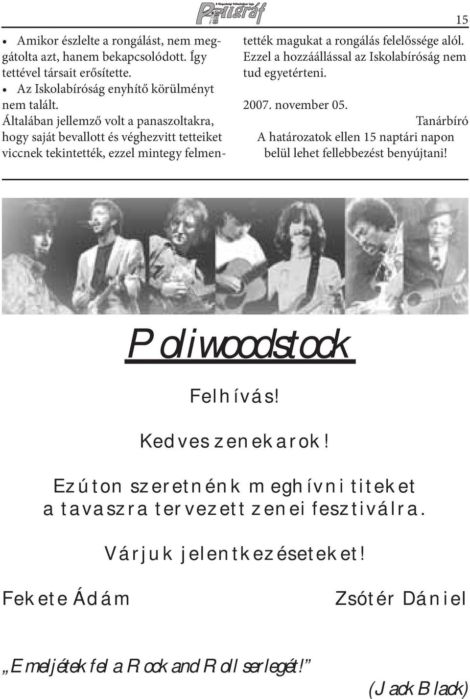 Ezzel a hozzáállással az Iskolabíróság nem tud egyetérteni. 2007. november 05. Tanárbíró A határozatok ellen 15 naptári napon belül lehet fellebbezést benyújtani!