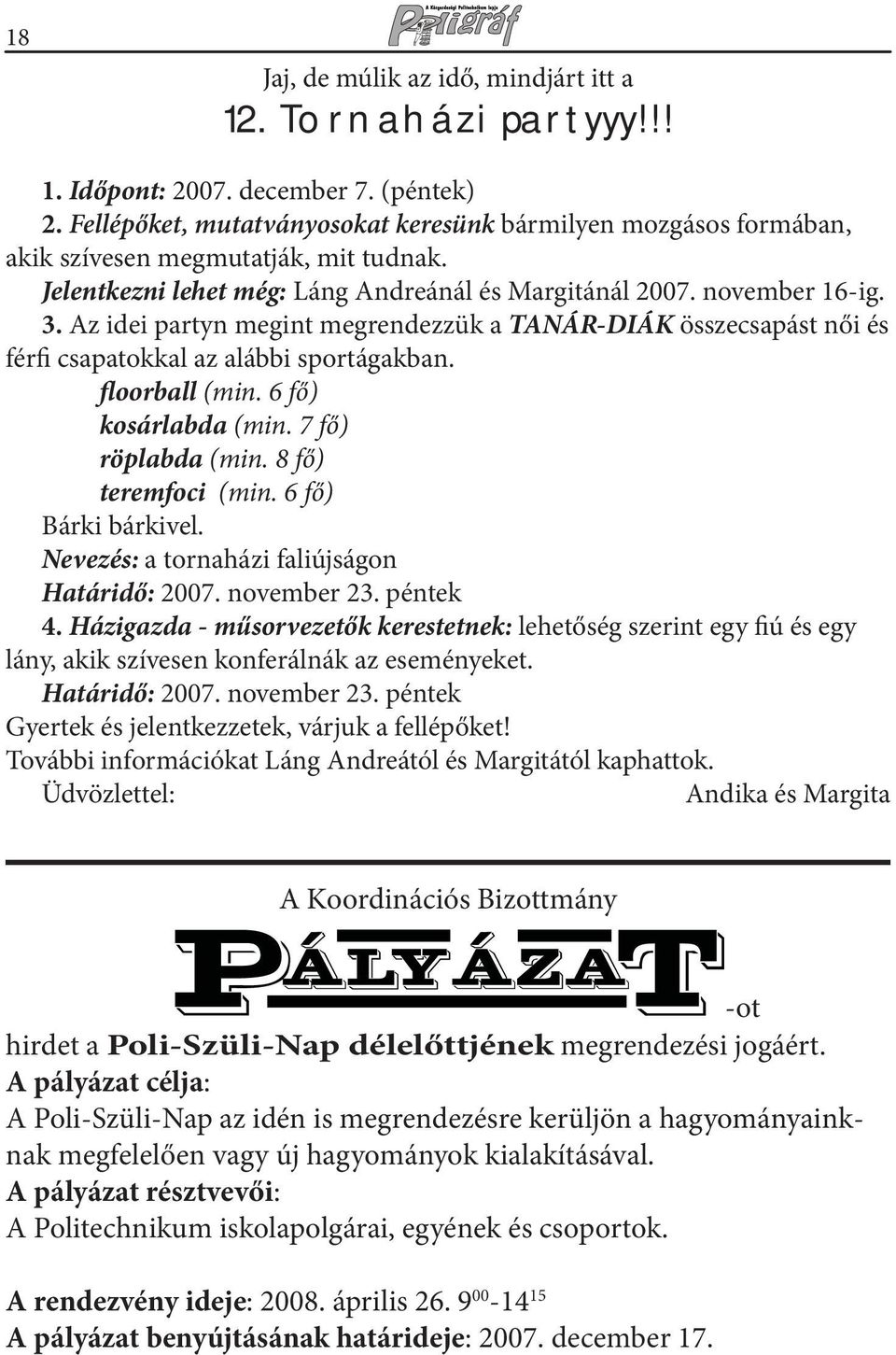 Az idei partyn megint megrendezzük a TANÁR-DIÁK összecsapást női és férfi csapatokkal az alábbi sportágakban. floorball (min. 6 fő) kosárlabda (min. 7 fő) röplabda (min. 8 fő) teremfoci (min.