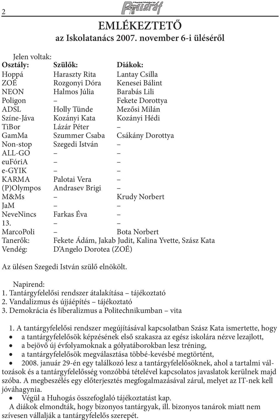 Mezősi Milán Színe-Jáva Kozányi Kata Kozányi Hédi TiBor Lázár Péter GamMa Szummer Csaba Csákány Dorottya Non-stop Szegedi István ALL-GO eufória e-gyik KARMA Palotai Vera (P)Olympos Andrasev Brigi