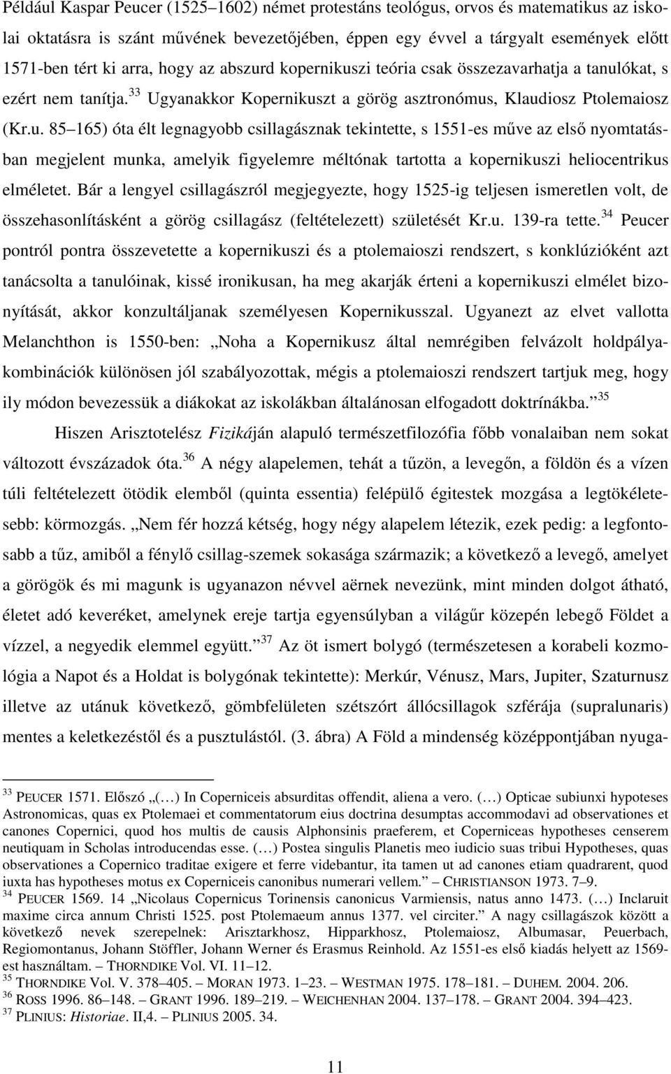 d kopernikuszi teória csak összezavarhatja a tanulókat, s ezért nem tanítja. 33 Ugyanakkor Kopernikuszt a görög asztronómus, Klaudiosz Ptolemaiosz (Kr.u. 85 165) óta élt legnagyobb csillagásznak tekintette, s 1551-es mőve az elsı nyomtatásban megjelent munka, amelyik figyelemre méltónak tartotta a kopernikuszi heliocentrikus elméletet.