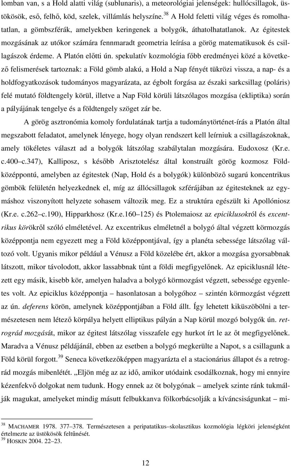 Az égitestek mozgásának az utókor számára fennmaradt geometria leírása a görög matematikusok és csillagászok érdeme. A Platón elıtti ún.