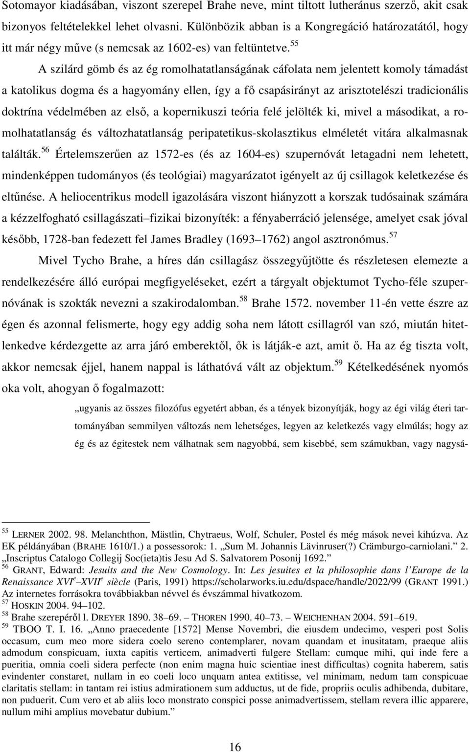 55 A szilárd gömb és az ég romolhatatlanságának cáfolata nem jelentett komoly támadást a katolikus dogma és a hagyomány ellen, így a fı csapásirányt az arisztotelészi tradicionális doktrína