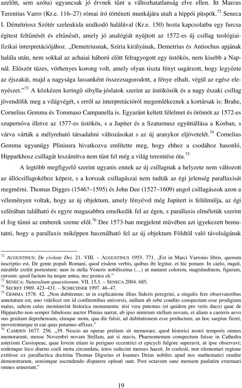 Demetriusnak, Szíria királyának, Demetrius és Antiochus apjának halála után, nem sokkal az achaiai háború elıtt felragyogott egy üstökös, nem kisebb a Napnál.