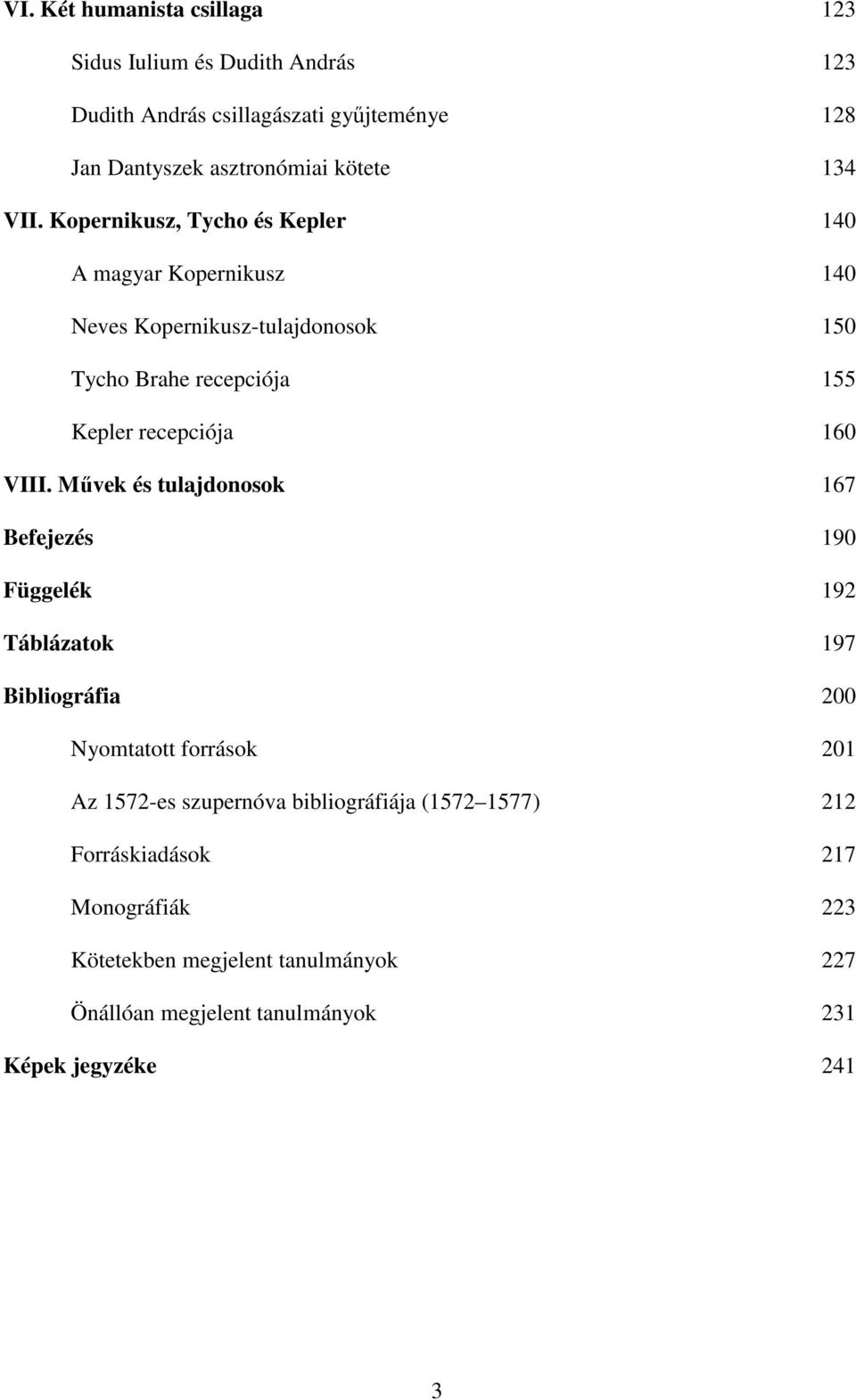 VIII. Mővek és tulajdonosok 167 Befejezés 190 Függelék 192 Táblázatok 197 Bibliográfia 200 Nyomtatott források 201 Az 1572-es szupernóva