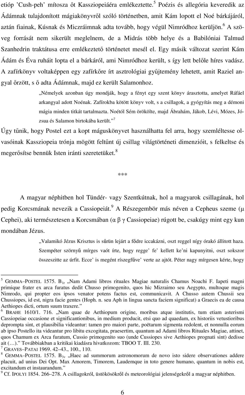 kerüljön. 6 A szöveg forrását nem sikerült meglelnem, de a Midrás több helye és a Babilóniai Talmud Szanhedrin traktátusa erre emlékeztetı történetet mesél el.