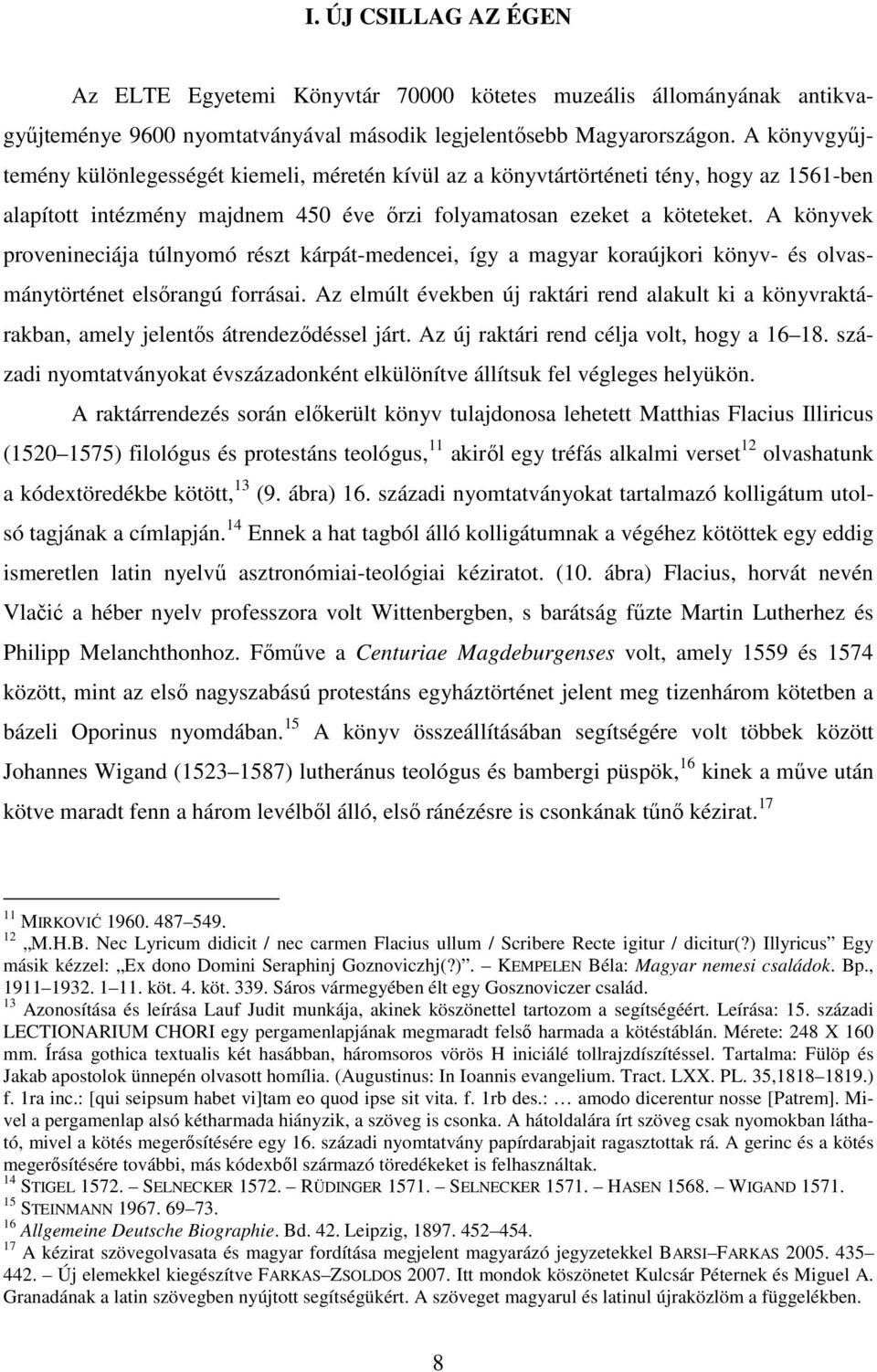 A könyvek provenineciája túlnyomó részt kárpát-medencei, így a magyar koraújkori könyv- és olvasmánytörténet elsırangú forrásai.