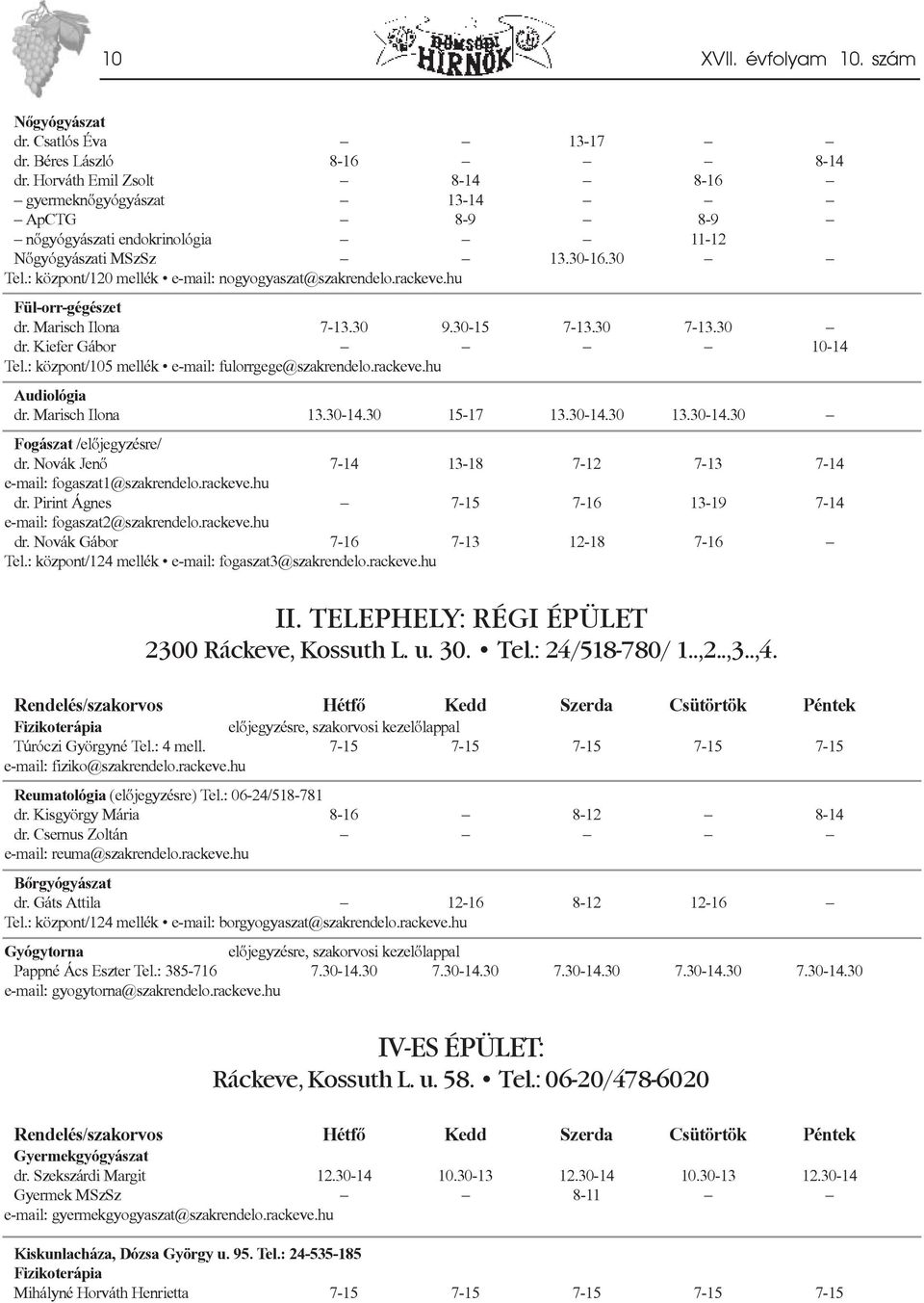 rackeve.hu Fül-orr-gégészet dr. Marisch Ilona 7-13.30 9.30-15 7-13.30 7-13.30 dr. Kiefer Gábor 10-14 Tel.: központ/105 mellék e-mail: fulorrgege@szakrendelo.rackeve.hu Audiológia dr. Marisch Ilona 13.