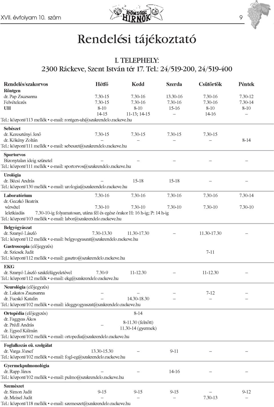 : központ/113 mellék e-mail: rontgen-uh@szakrendelo.rackeve.hu Sebészet dr. Keresztényi Jenõ 7.30-15 7.30-15 7.30-15 7.30-15 dr. Kökény Zoltán 8-14 Tel.