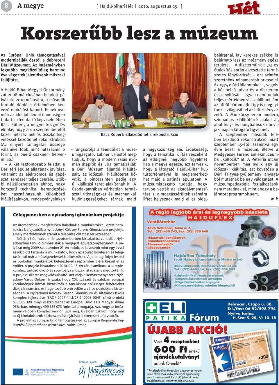 A Hajdú-Bihar Megyei Önkormányzat 2008 márciusában beadott pályázata 2010 májusára, a második forduló döntése értelmében kedvező elbírálást kapott.