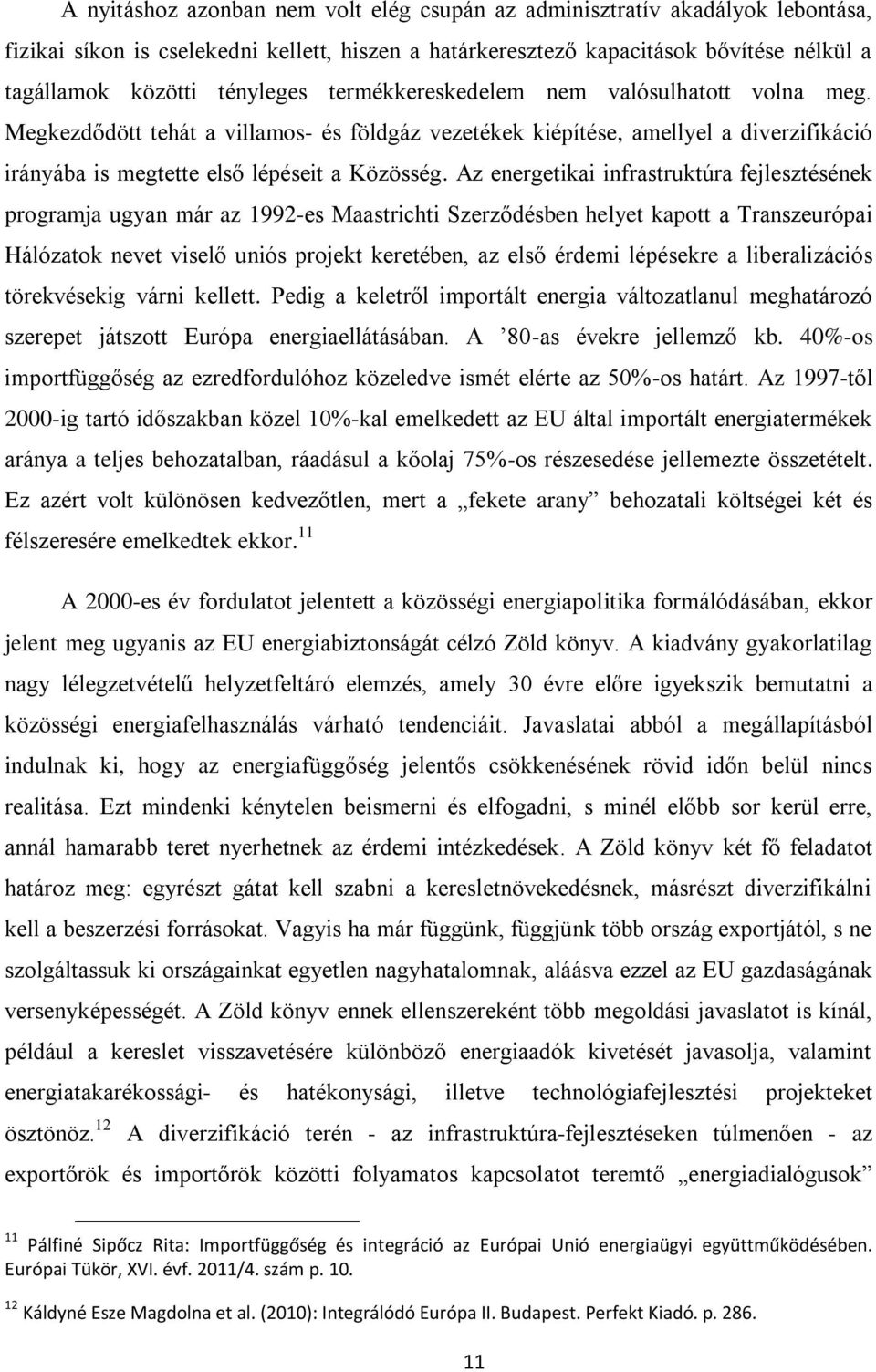 Az energetikai infrastruktúra fejlesztésének programja ugyan már az 1992-es Maastrichti Szerződésben helyet kapott a Transzeurópai Hálózatok nevet viselő uniós projekt keretében, az első érdemi