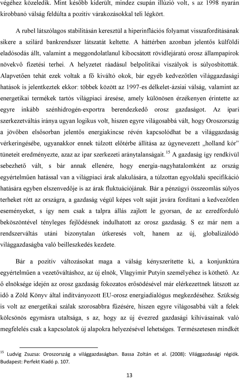 A háttérben azonban jelentős külföldi eladósodás állt, valamint a meggondolatlanul kibocsátott rövidlejáratú orosz állampapírok növekvő fizetési terhei.