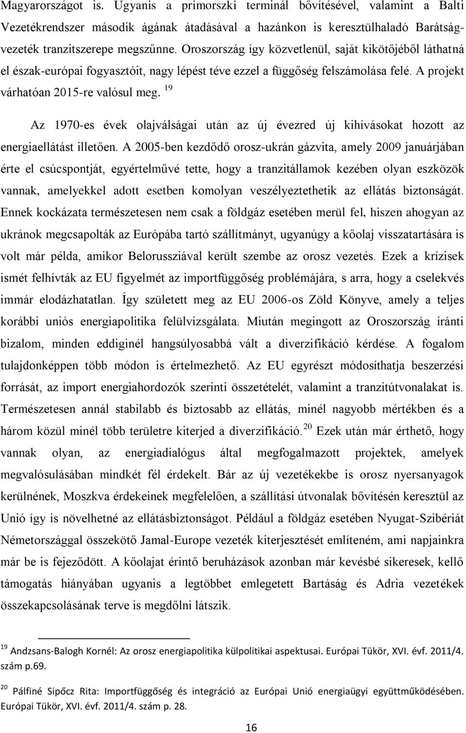 19 Az 1970-es évek olajválságai után az új évezred új kihívásokat hozott az energiaellátást illetően.