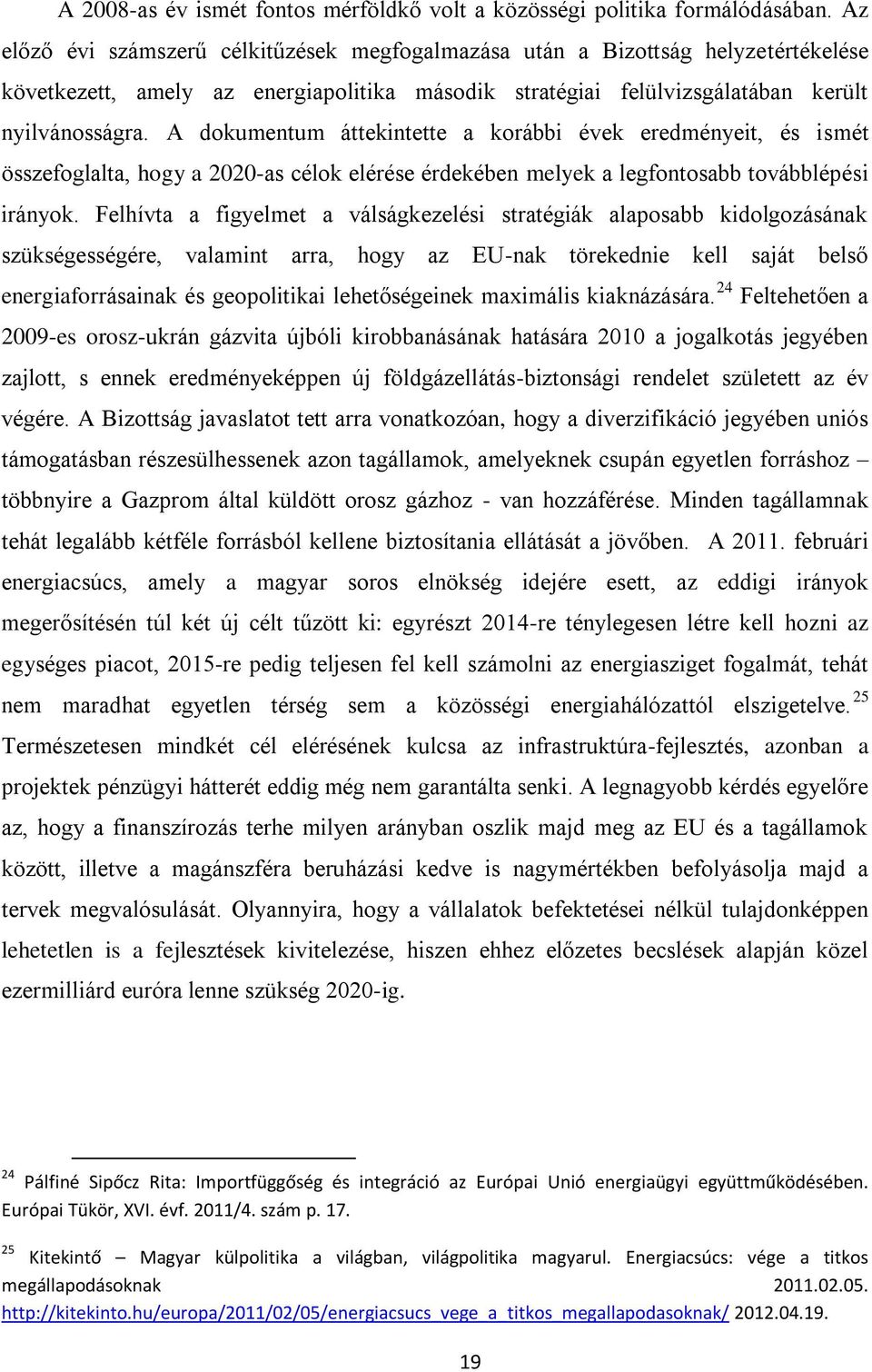 A dokumentum áttekintette a korábbi évek eredményeit, és ismét összefoglalta, hogy a 2020-as célok elérése érdekében melyek a legfontosabb továbblépési irányok.