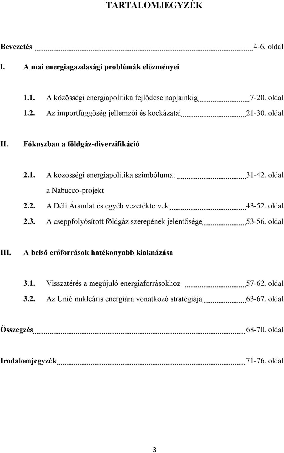 oldal a Nabucco-projekt 2.2. A Déli Áramlat és egyéb vezetéktervek 43-52. oldal 2.3. A cseppfolyósított földgáz szerepének jelentősége 53-56. oldal III.