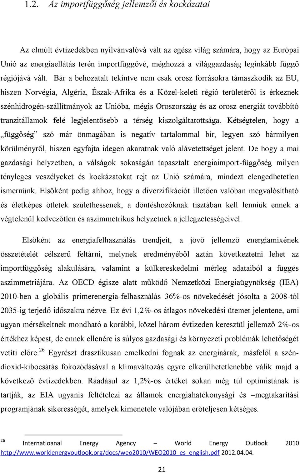 Bár a behozatalt tekintve nem csak orosz forrásokra támaszkodik az EU, hiszen Norvégia, Algéria, Észak-Afrika és a Közel-keleti régió területéről is érkeznek szénhidrogén-szállítmányok az Unióba,