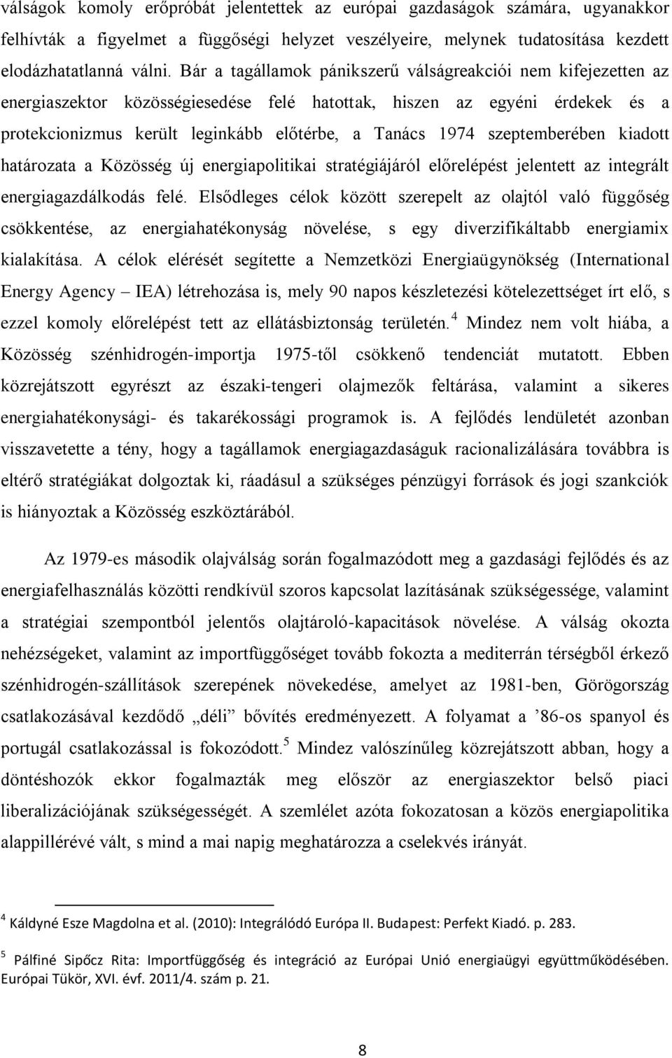 szeptemberében kiadott határozata a Közösség új energiapolitikai stratégiájáról előrelépést jelentett az integrált energiagazdálkodás felé.