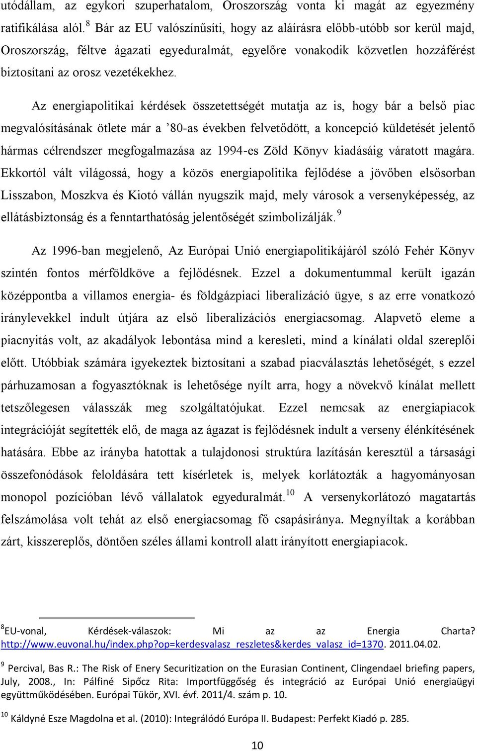 Az energiapolitikai kérdések összetettségét mutatja az is, hogy bár a belső piac megvalósításának ötlete már a 80-as években felvetődött, a koncepció küldetését jelentő hármas célrendszer