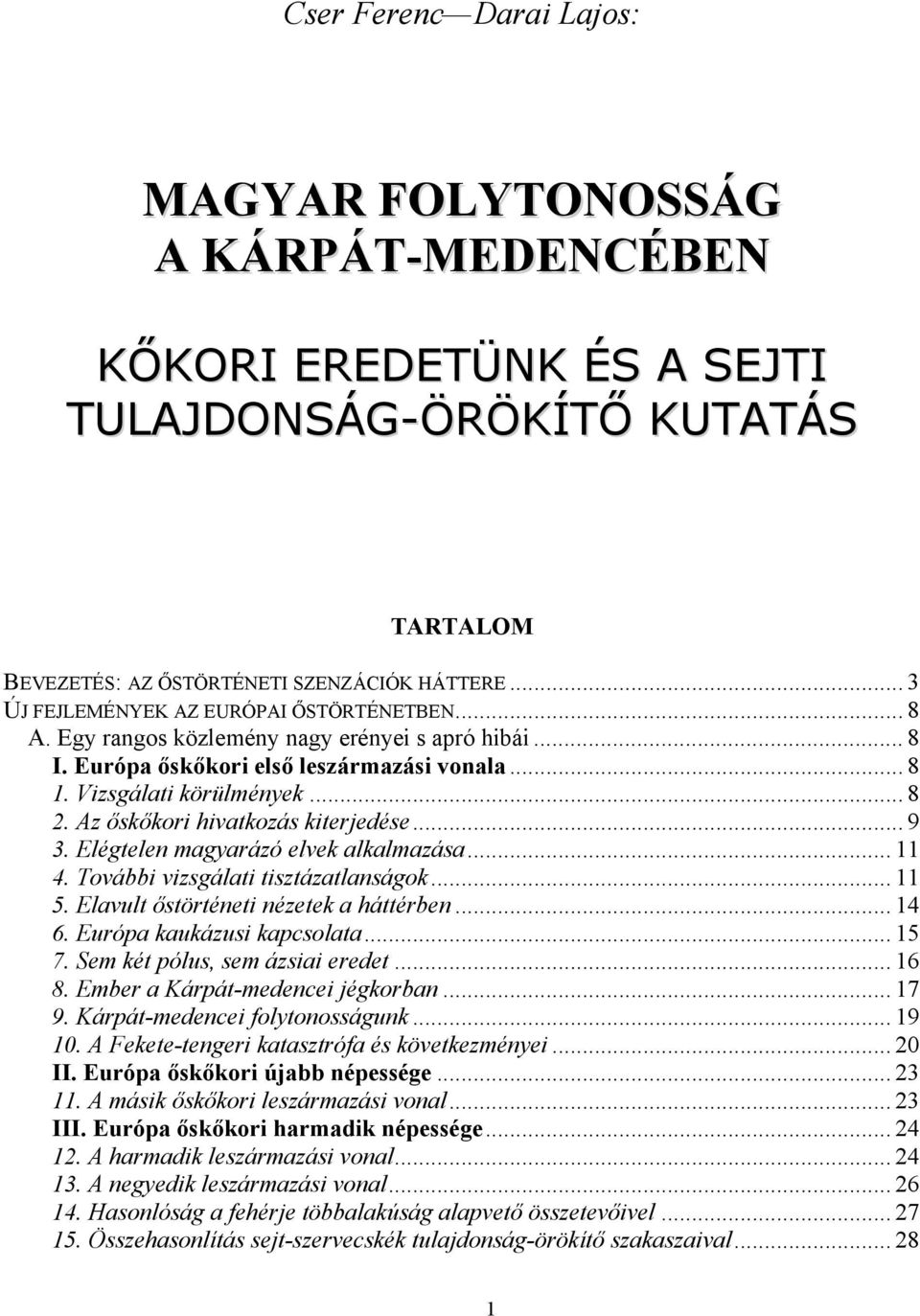 Az őskőkori hivatkozás kiterjedése... 9 3. Elégtelen magyarázó elvek alkalmazása... 11 4. További vizsgálati tisztázatlanságok... 11 5. Elavult őstörténeti nézetek a háttérben... 14 6.