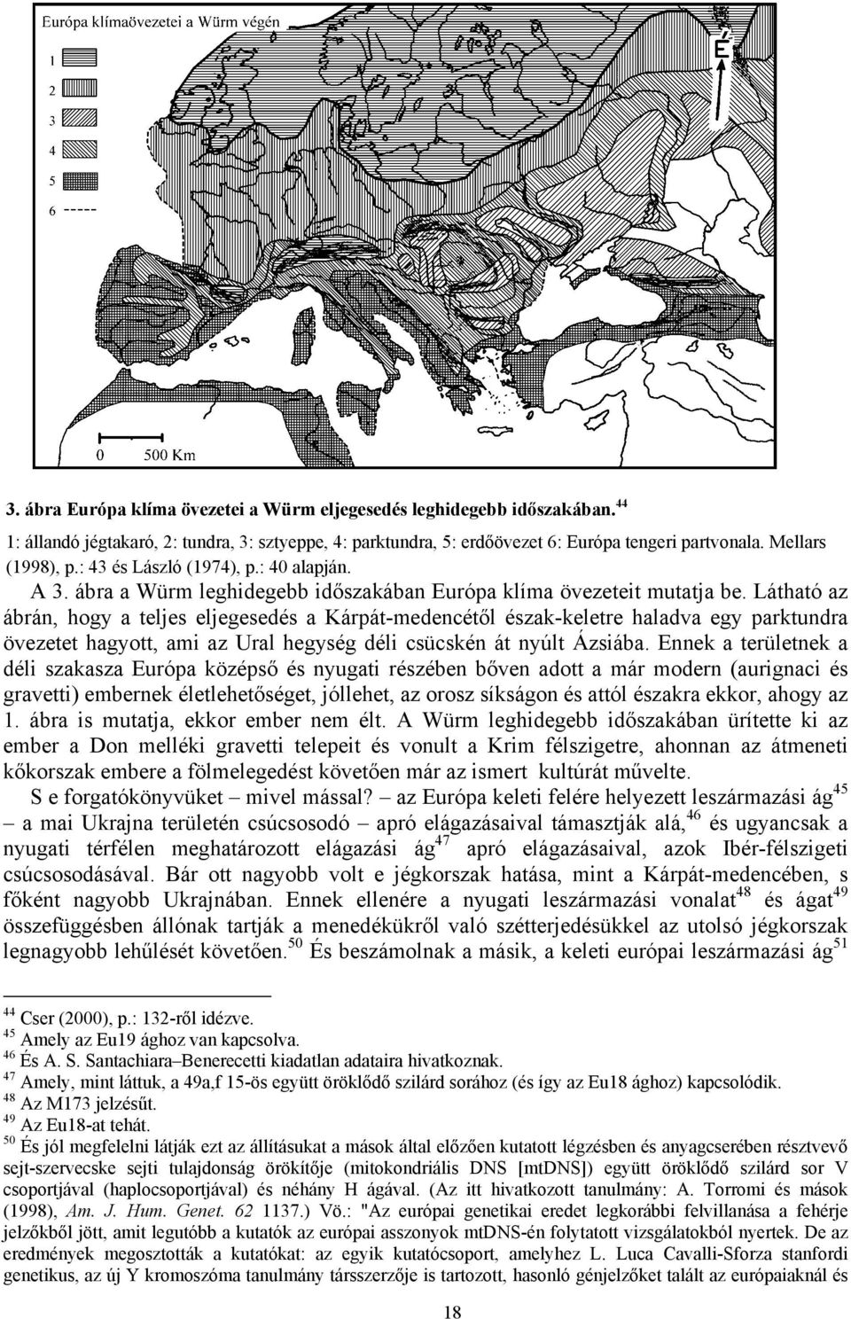 Látható az ábrán, hogy a teljes eljegesedés a Kárpát-medencétől észak-keletre haladva egy parktundra övezetet hagyott, ami az Ural hegység déli csücskén át nyúlt Ázsiába.