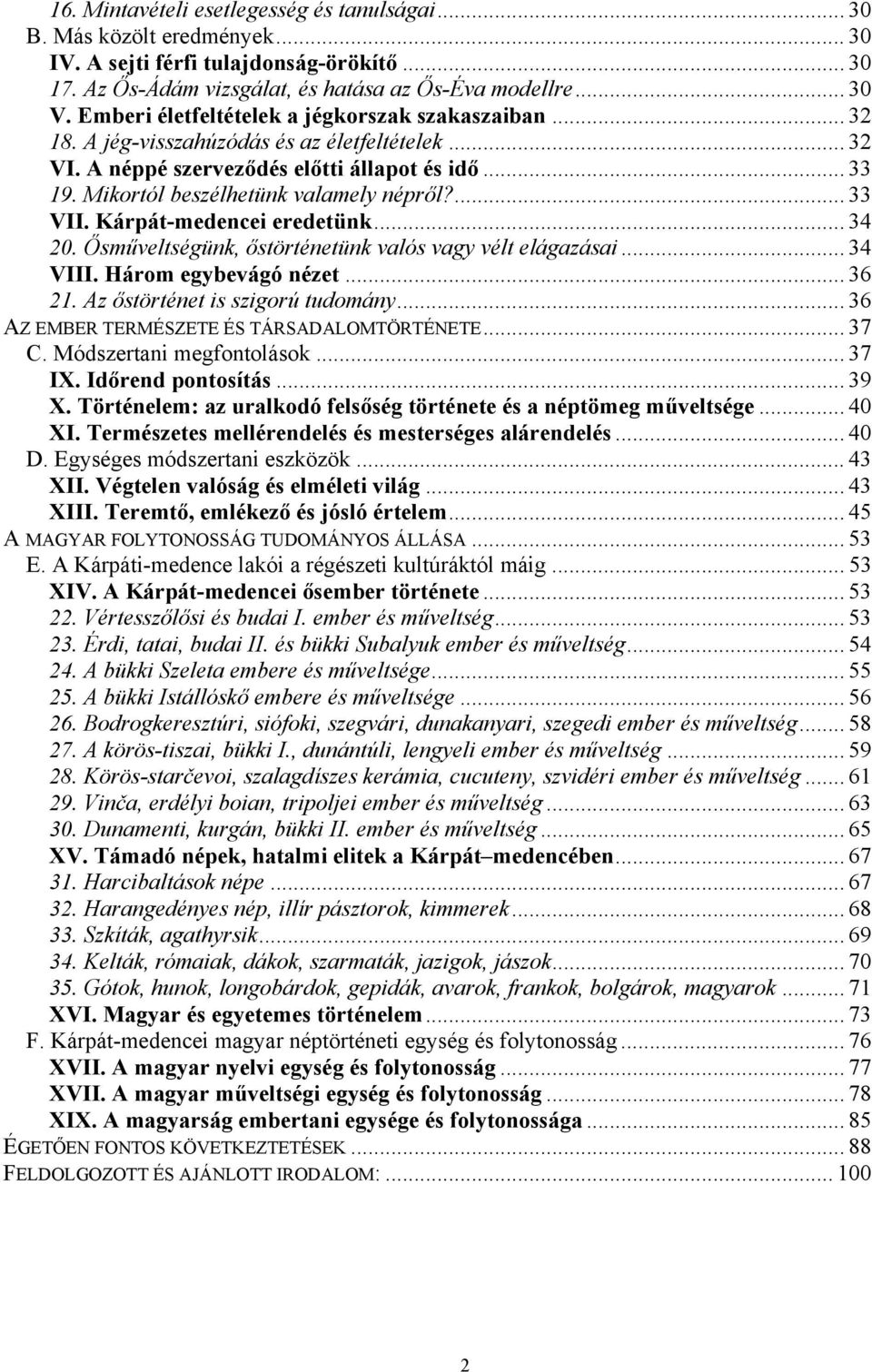 ... 33 VII. Kárpát-medencei eredetünk... 34 20. Ősműveltségünk, őstörténetünk valós vagy vélt elágazásai... 34 VIII. Három egybevágó nézet... 36 21. Az őstörténet is szigorú tudomány.