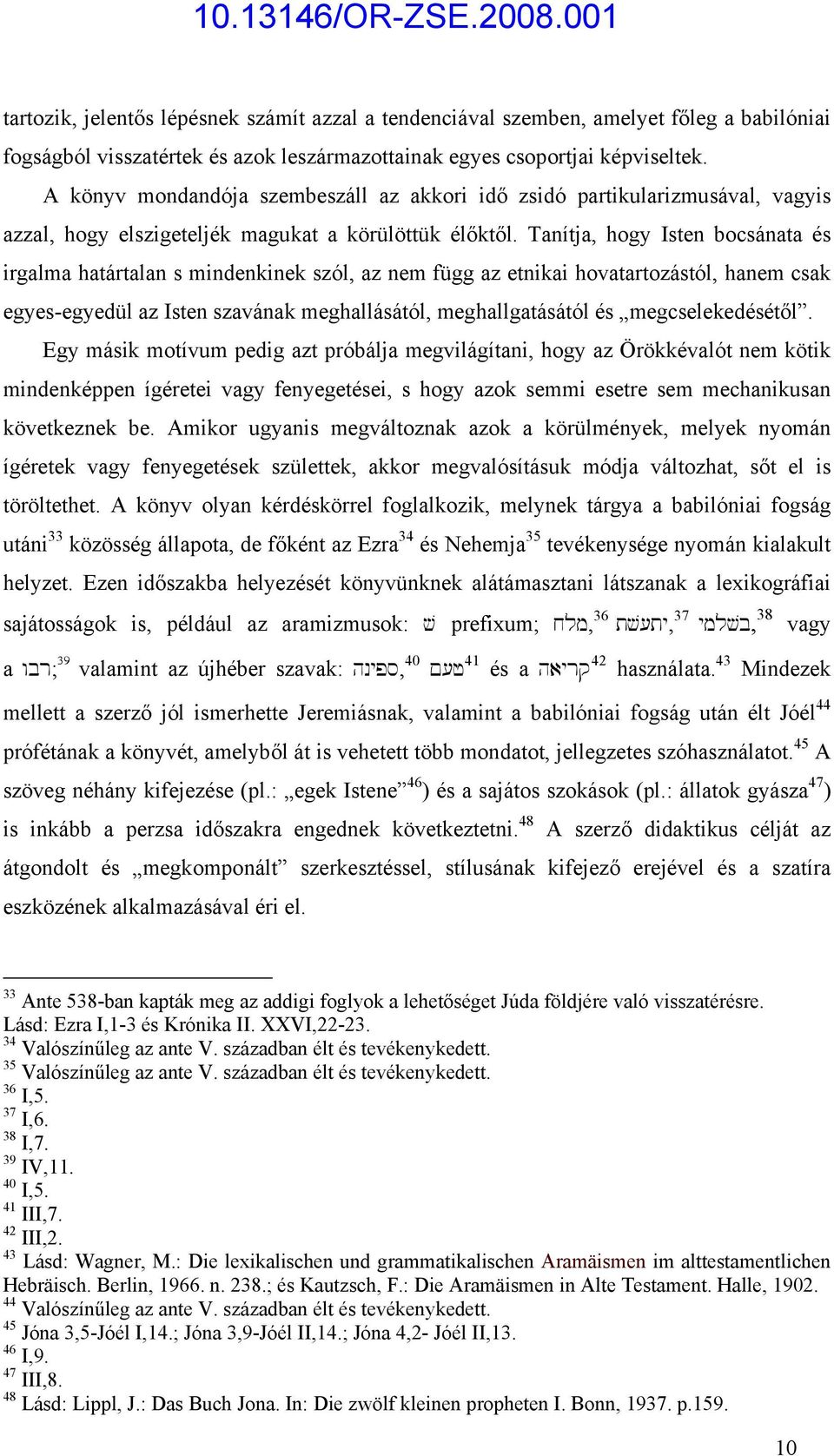 Tanítja, hogy Isten bocsánata és irgalma határtalan s mindenkinek szól, az nem függ az etnikai hovatartozástól, hanem csak egyes-egyedül az Isten szavának meghallásától, meghallgatásától és