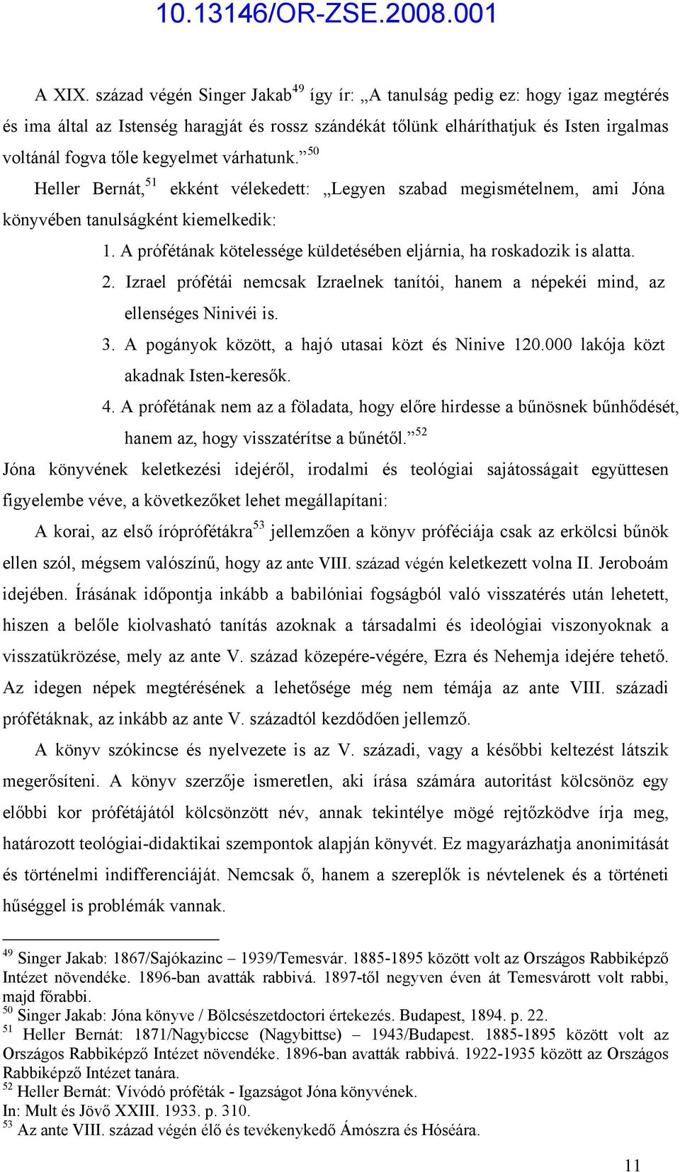 várhatunk. 50 Heller Bernát, 51 ekként vélekedett: Legyen szabad megismételnem, ami Jóna könyvében tanulságként kiemelkedik: 1. A prófétának kötelessége küldetésében eljárnia, ha roskadozik is alatta.