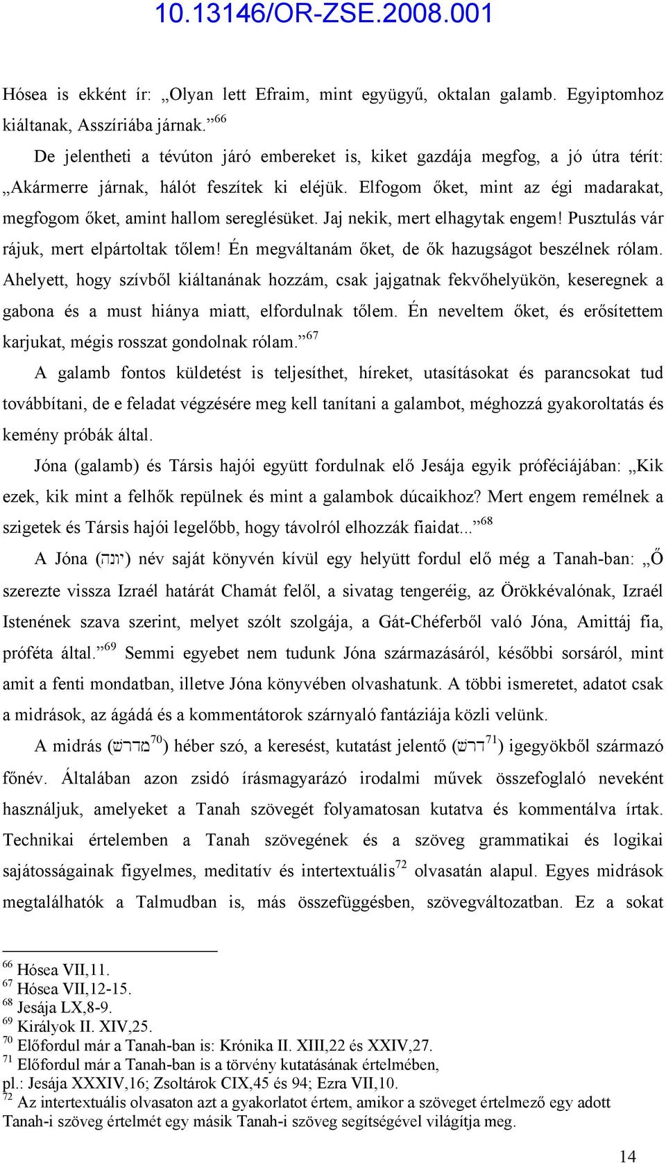 Elfogom őket, mint az égi madarakat, megfogom őket, amint hallom sereglésüket. Jaj nekik, mert elhagytak engem! Pusztulás vár rájuk, mert elpártoltak tőlem!