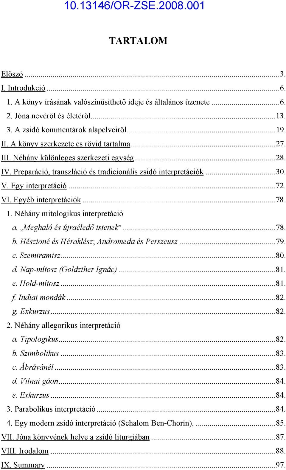 Egyéb interpretációk...78. 1. Néhány mitologikus interpretáció a. Meghaló és újraéledő istenek...78. b. Hészioné és Héraklész; Andromeda és Perszeusz...79. c. Szemiramisz...80. d.