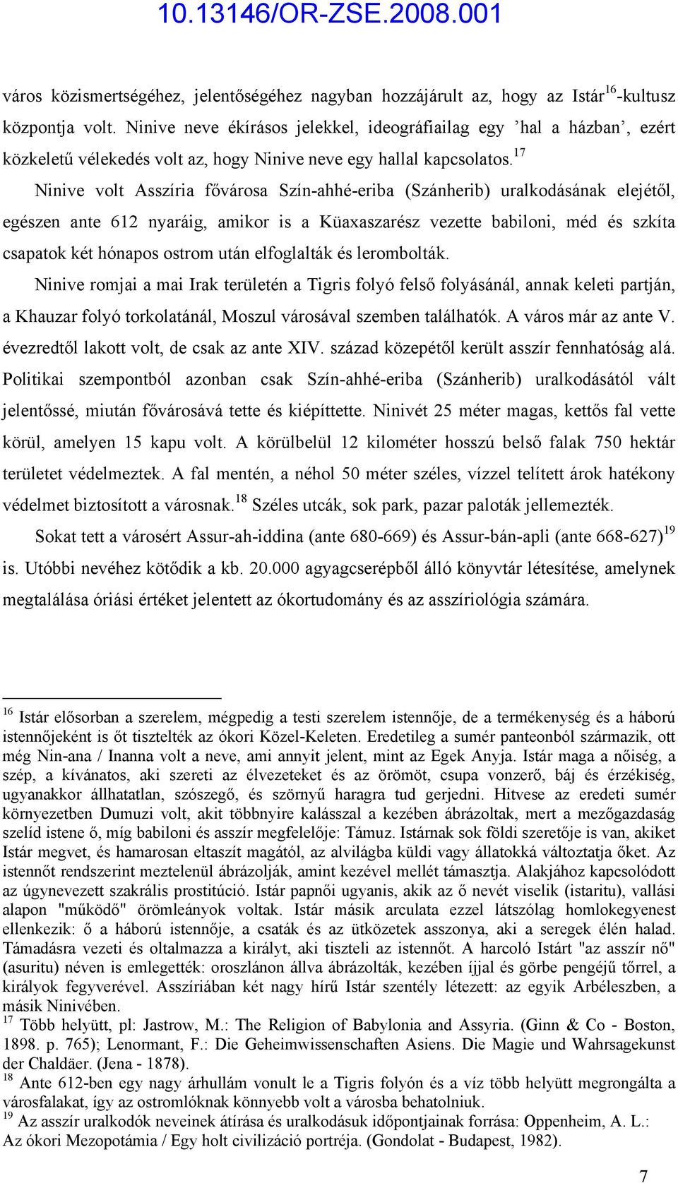 17 Ninive volt Asszíria fővárosa Szín-ahhé-eriba (Szánherib) uralkodásának elejétől, egészen ante 612 nyaráig, amikor is a Küaxaszarész vezette babiloni, méd és szkíta csapatok két hónapos ostrom