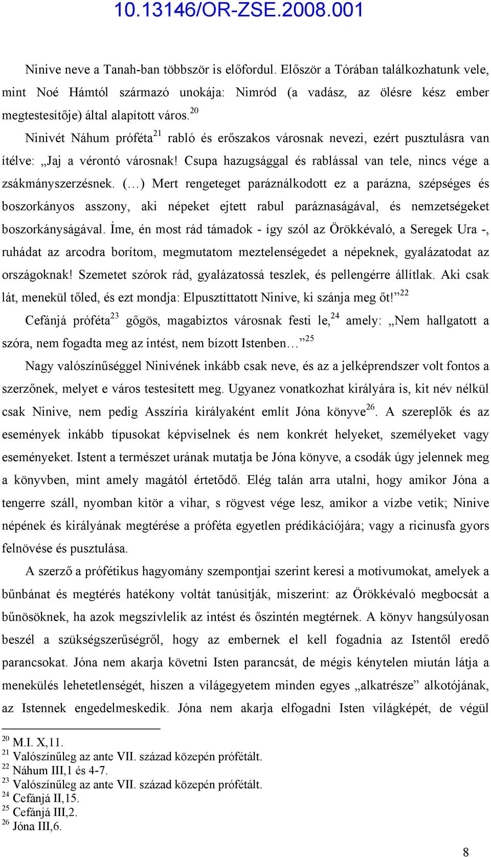 ( ) Mert rengeteget paráználkodott ez a parázna, szépséges és boszorkányos asszony, aki népeket ejtett rabul paráznaságával, és nemzetségeket boszorkányságával.