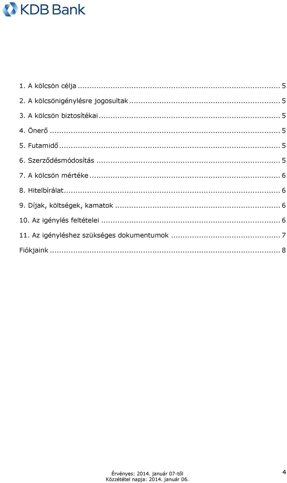 .. 5 7. A kölcsön mértéke... 6 8. Hitelbírálat... 6 9. Díjak, költségek, kamatk.